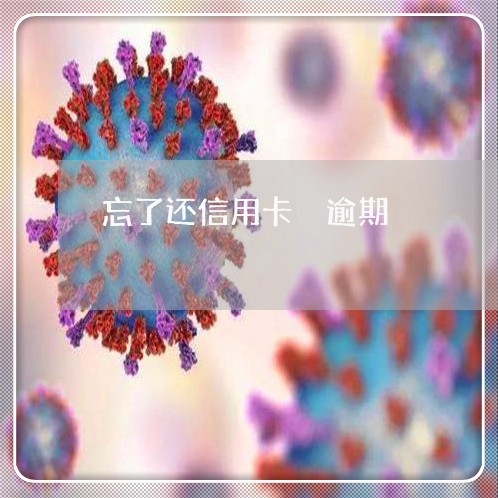 忘了还信用卡 逾期 忘了还信用卡 逾期